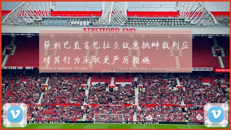 萨利巴直言巴拉圭故意挑衅裁判应对其行为采取更严厉措施