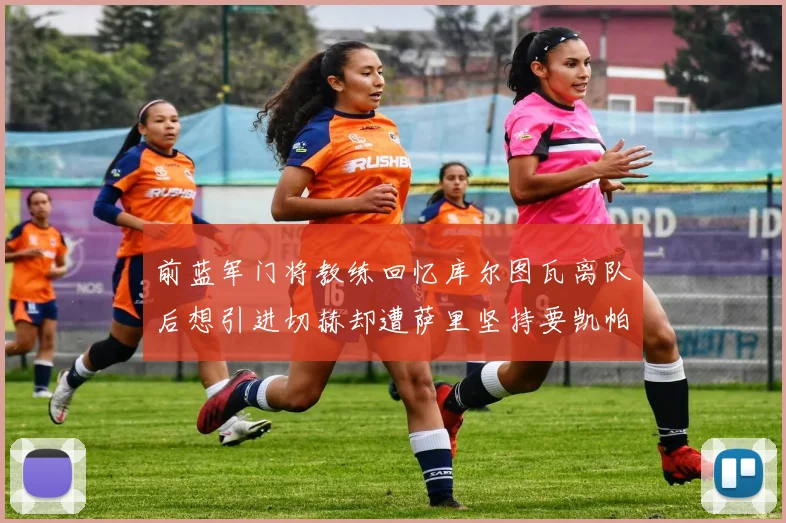 前蓝军门将教练回忆库尔图瓦离队后想引进切赫却遭萨里坚持要凯帕